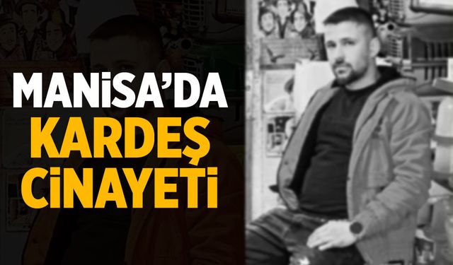 Manisa'da kardeşler arasında kan aktı