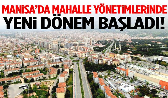 Manisa’da mahallelerde yeni dönem!