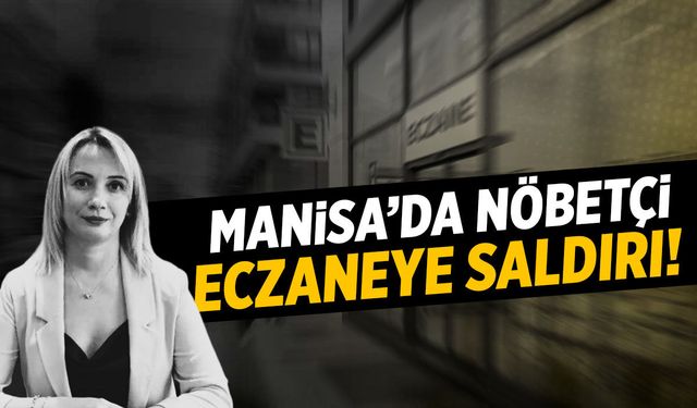 Manisa'da nöbetçi eczaneye saldırı! Tepki geldi...