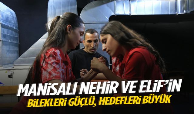 Manisalı Nehir ve Elif’in bilekleri güçlü, hedefleri büyük!