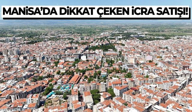 Manisa’da dikkat çeken icra satışı!