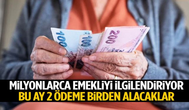 Milyonlarca emekliyi ilgilendiriyor… Bu ay iki ödeme birden alacaklar!