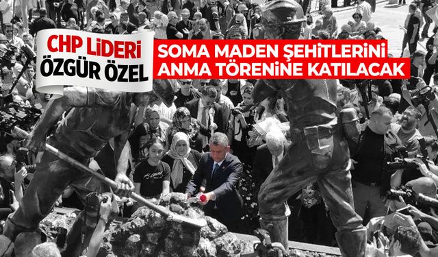 Özgür Özel Soma Maden Şehitlerini Anma Törenine katılacak