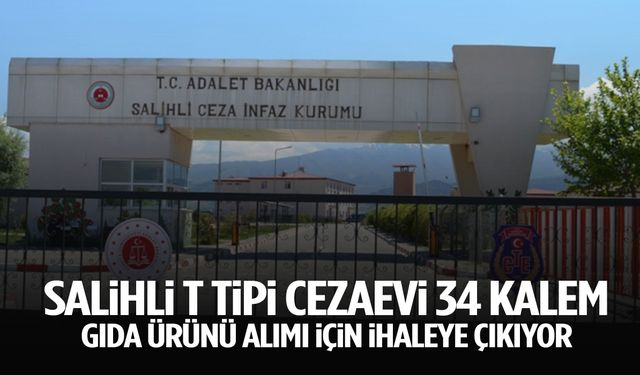 Salihli T tipi cezaevi 34 kalem gıda ürünü alımı için ihaleye çıkıyor