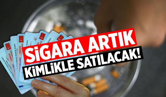 Sigara artık kimlikle satılacak! İşte detaylar...