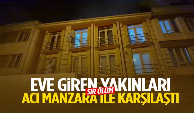 Sır ölüm… Eve giren yakınları acı manzara ile karşılaştı!