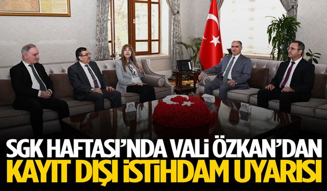SGK Haftası’nda Vali Özkan’dan kayıt dışı istihdam uyarısı