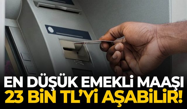 En düşük emekli maaşı 23 Bin TL’yi aşabilir!