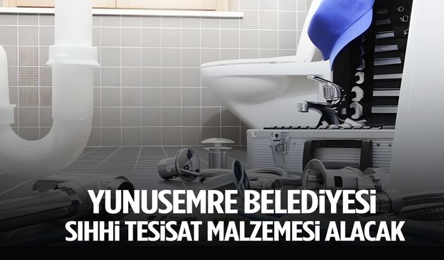 Yunusemre Belediyesi sıhhi tesisat malzemesi alacak