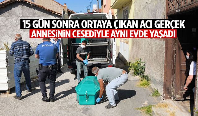 15 gün sonra ortaya çıkan acı gerçek! Annesinin cesediyle aynı evde yaşadı