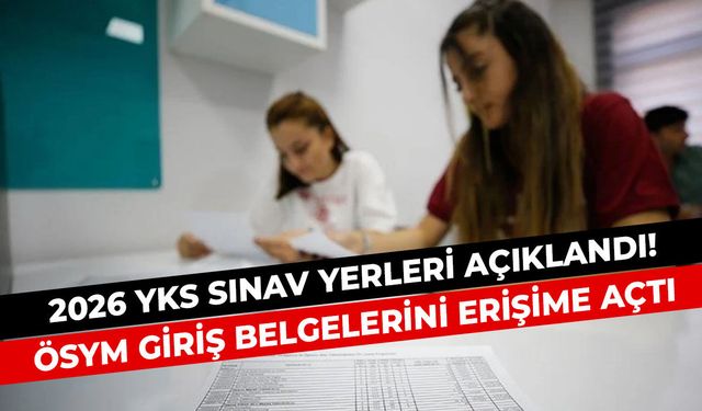 2026 YKS Sınav Yerleri Açıklandı! ÖSYM Giriş Belgelerini Erişime Açtı