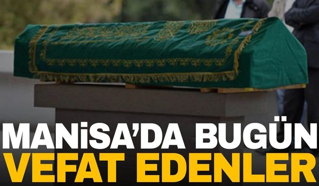 Manisa’da bugün 5 kişi hayatını kaybetti