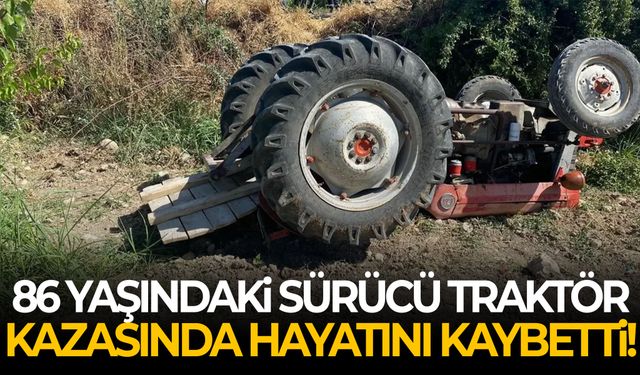 86 yaşındaki sürücü traktör kazasında hayatını kaybetti!