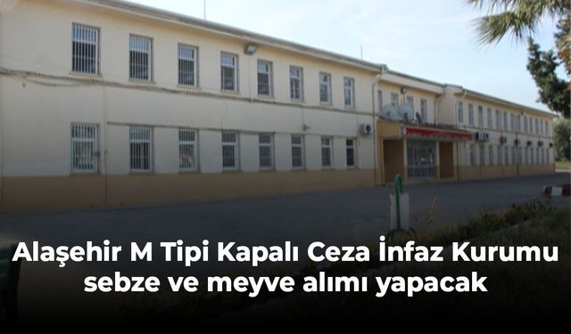 Alaşehir M Tipi Kapalı Ceza İnfaz Kurumu sebze ve meyve alımı yapacak