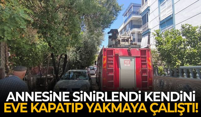 Annesine sinirlendi kendini eve kapatıp yakmaya çalıştı!