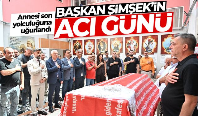 Başkan Şimşek’in annesi son yolculuğuna uğurlandı
