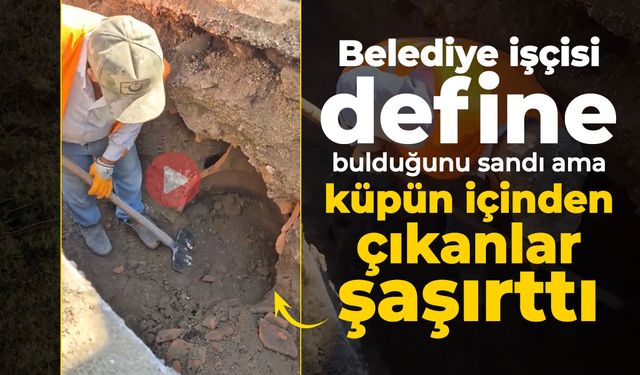 Belediye işçisi define bulduğunu sandı ama küpün içinden çıkanlar şaşırttı