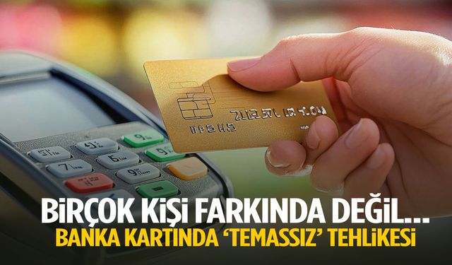 Birçok kişi farkında değil… Banka kartında temassız tehlikesi!