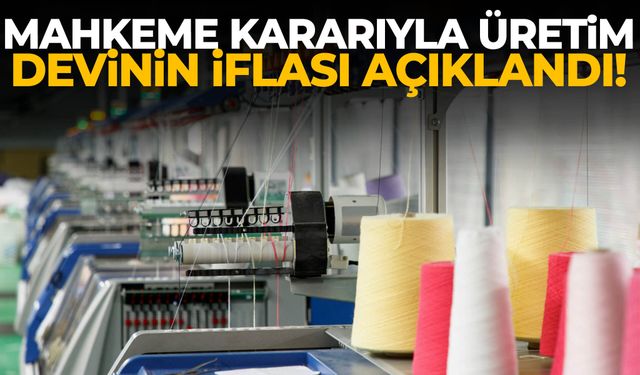 Mahkeme kararıyla üretim devinin iflası açıklandı!