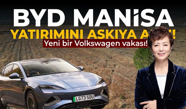BYD Manisa fabrikasını askıya aldı!