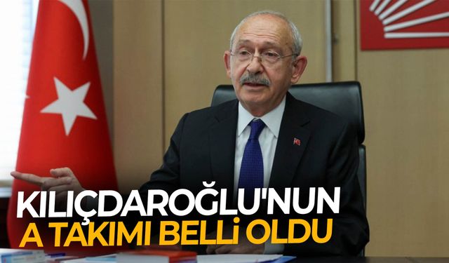 Kemal Kılıçdaroğlu'nun A Takımı belli oldu