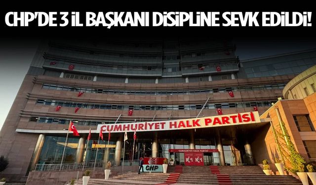 CHP'de 3 il başkanı disipline sevk edildi!