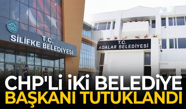 CHP'li iki belediye başkanı tutuklandı