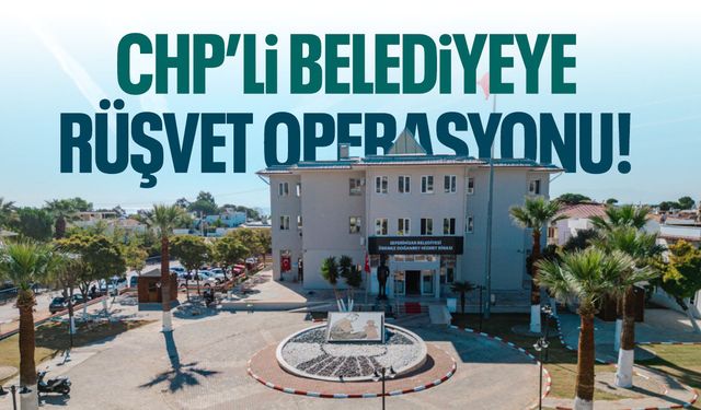 CHP’li belediyeye rüşvet operasyonu! Gözaltılar var…