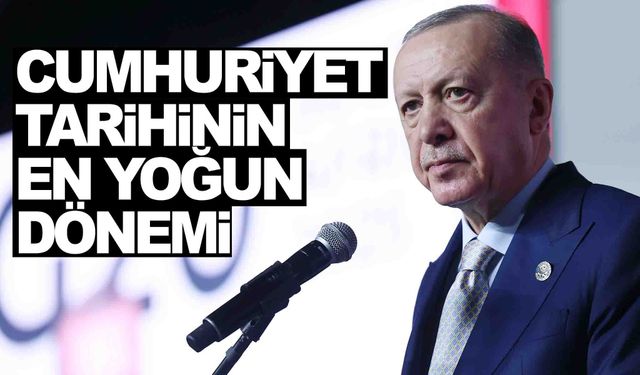 Cumhurbaşkanı Erdoğan: “Cumhuriyet tarihinin en yoğun dönemi”