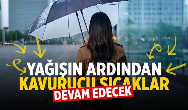 Manisalılar dikkat! Yağışın ardından kavurucu sıcaklar devam edecek