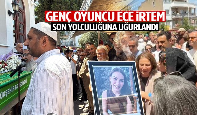 Genç oyuncu Ece İrtem son yolculuğuna uğurlandı