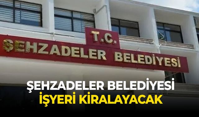 Şehzadeler Belediyesi işyeri kiralayacak