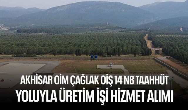Akhisar OİM Çağlak OİŞ 14 NB taahhüt yoluyla üretim işi hizmet alımı