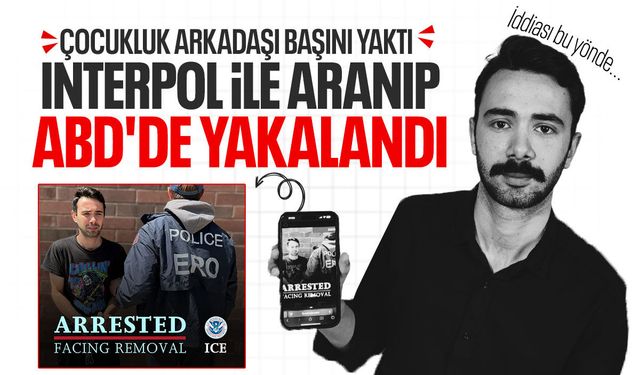 İddia: Çocukluk arkadaşı başını yaktı! Interpol ABD'de yakaladı...