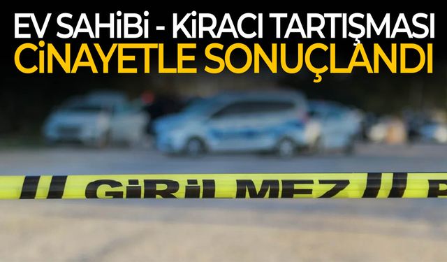 Ev sahibi - kiracı tartışması cinayetle sonuçlandı