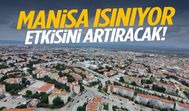 Manisa ısınıyor… Etkisini artıracak!