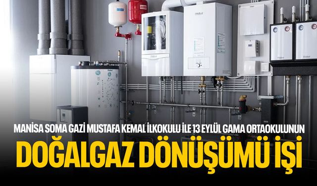 Manisa Soma Gazi Mustafa Kemal İlkokulu İle 13 Eylül Gama Ortaokulunun Doğalgaz Dönüşümü İşi