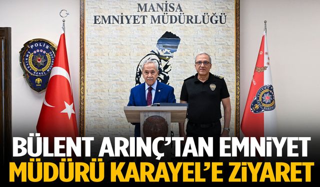 Bülent Arınç’tan Emniyet Müdürü Karayel’e ziyaret