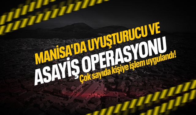 Manisa'da asayiş operasyonu ses getirdi!