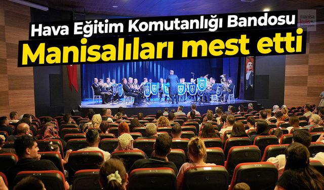 Manisa'da Hava Eğitim Komutanlığı Bandosu hayran bıraktı