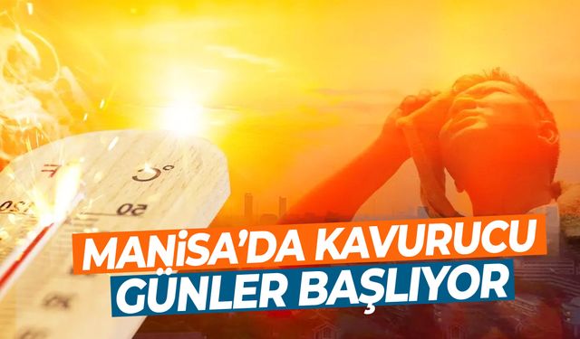 Dışarı çıkacaklar dikkat! Manisa’da kavurucu günler başlıyor