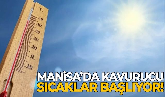 Manisa’da kavurucu günler başlıyor! Zirveye çıkacak...