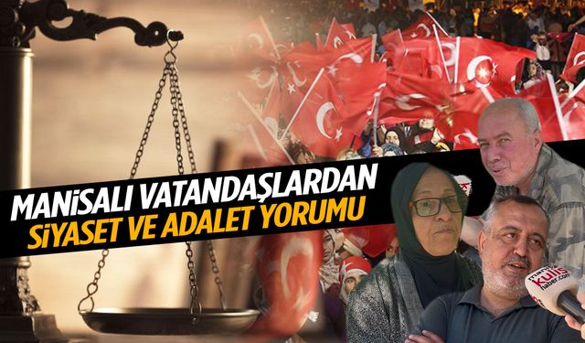 Manisa’da vatandaşlardan siyaset ve adalet yorumu!