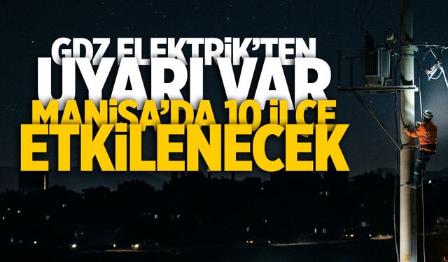Manisa'nın 10 ilçesi etkilenecek! GDZ Elektrik uyardı