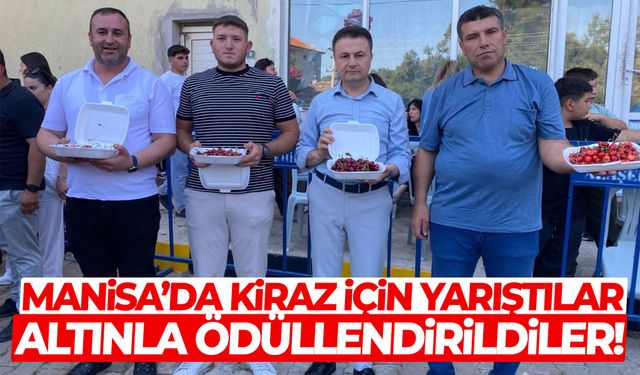 Manisa’da kiraz için yarıştılar altınla ödüllendirildiler!