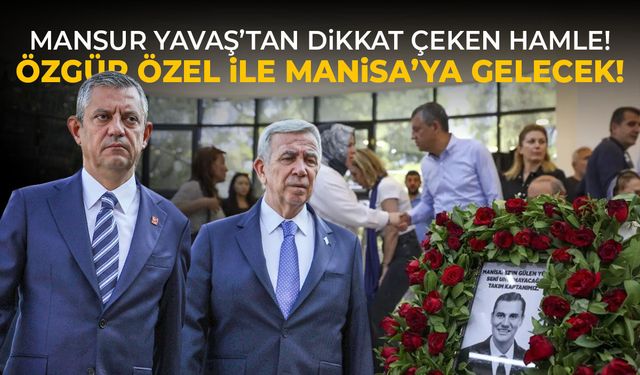 Mansur Yavaş ve Özgür Özel birlikte Manisa'ya gelecek!