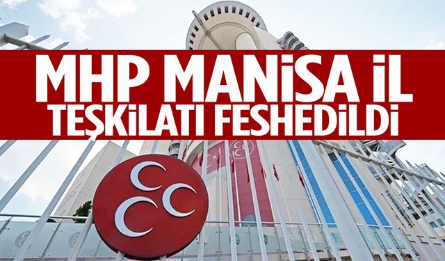 MHP Manisa İl Teşkilatı feshedildi!