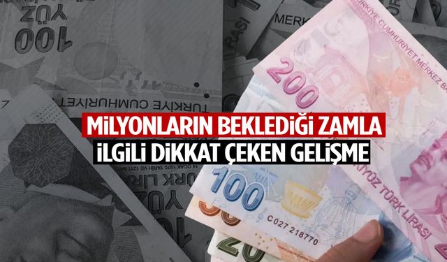 Milyonların beklediği zamla ilgili dikkat çeken gelişme!