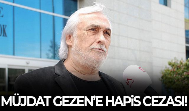 Müjdat Gezen’e hapis cezası