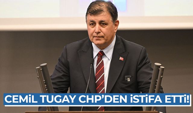 Cemil Tugay CHP’den istifa etti!